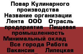 Повар Кулинарного производства › Название организации ­ Лента, ООО › Отрасль предприятия ­ Пищевая промышленность › Минимальный оклад ­ 1 - Все города Работа » Вакансии   . Липецкая обл.,Липецк г.